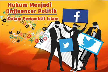 Hukum Menjadi Influencer Politik dalam Perspektif Islam